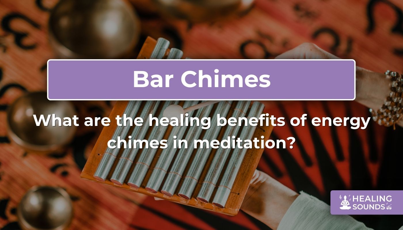 The healing benefits of energy chimes in meditation