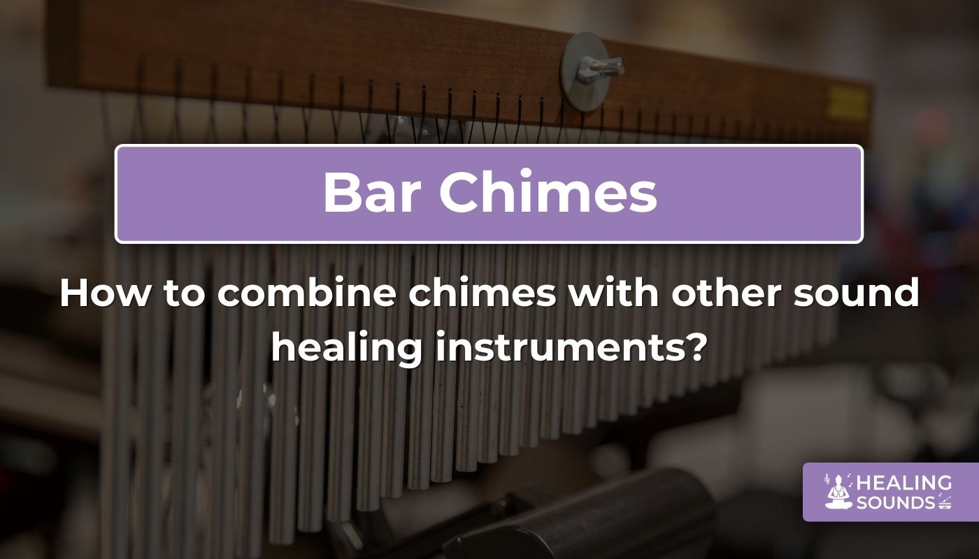 How to combine chimes with other sound healing instruments