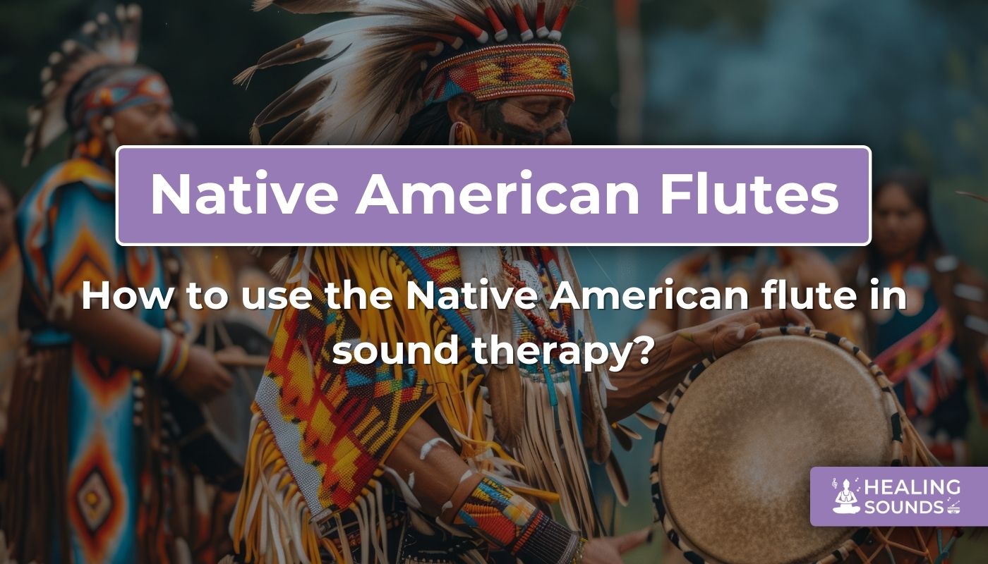 How to incorporate the Native American flute into sound therapy sessions