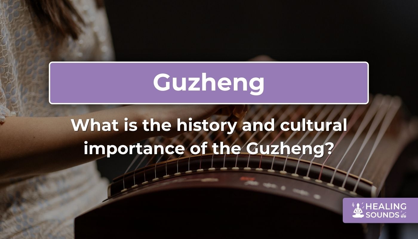 The history and cultural significance of the Guzheng instrument