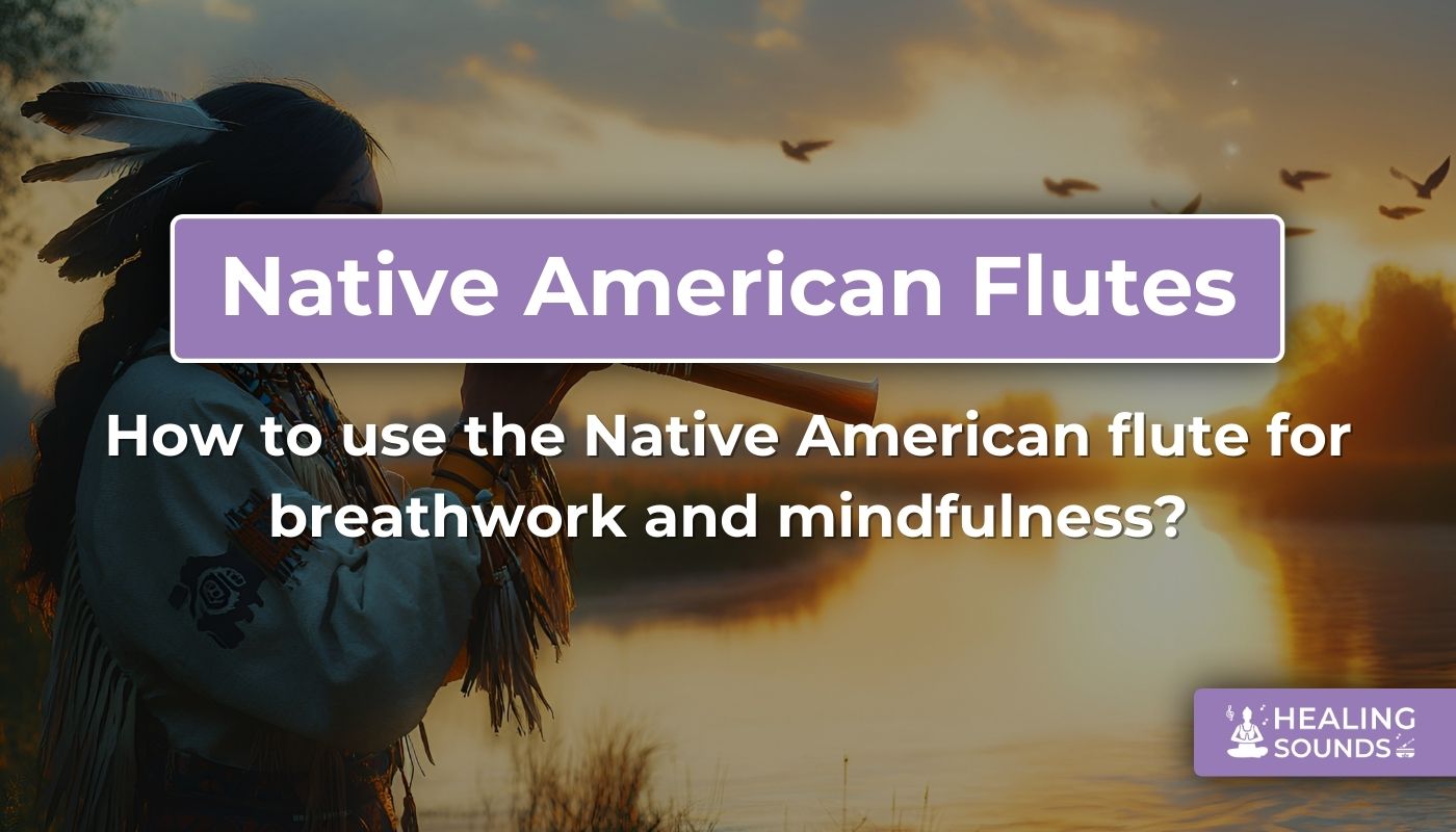 How to use a Native American flute for breathwork and mindfulness